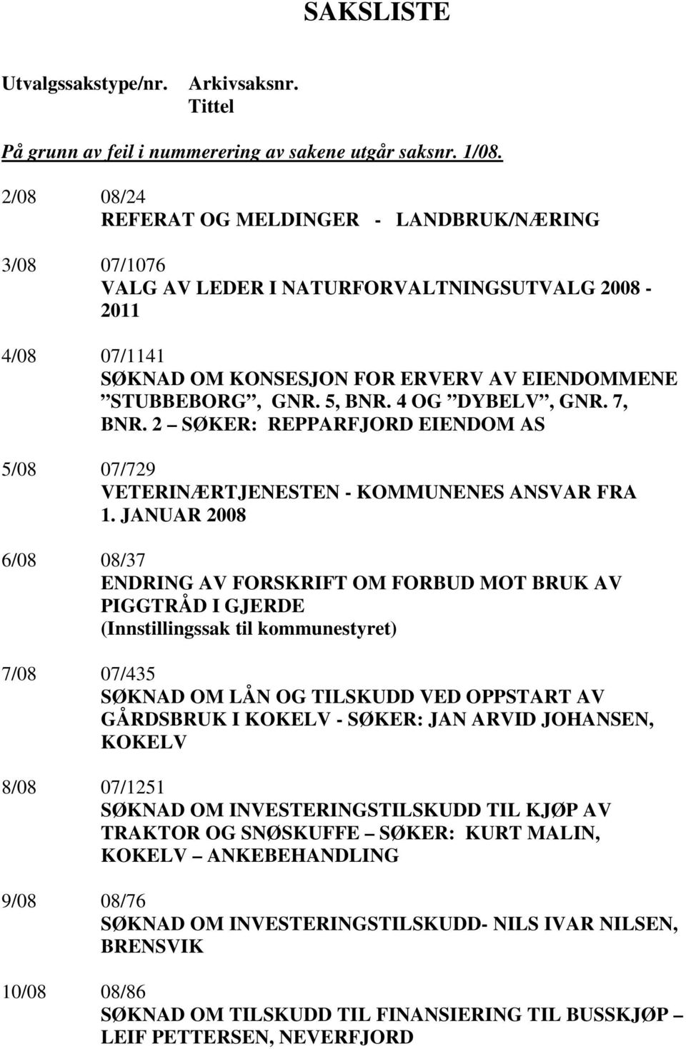 4 OG DYBELV, GNR. 7, BNR. 2 SØKER: REPPARFJORD EIENDOM AS 5/08 07/729 VETERINÆRTJENESTEN - KOMMUNENES ANSVAR FRA 1.