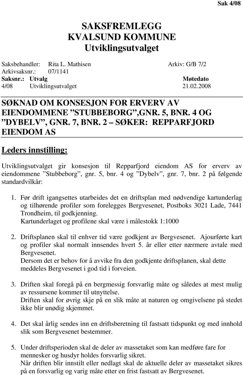 2 SØKER: REPPARFJORD EIENDOM AS Leders innstilling: Utviklingsutvalget gir konsesjon til Repparfjord eiendom AS for erverv av eiendommene Stubbeborg, gnr. 5, bnr. 4 og Dybelv, gnr. 7, bnr.