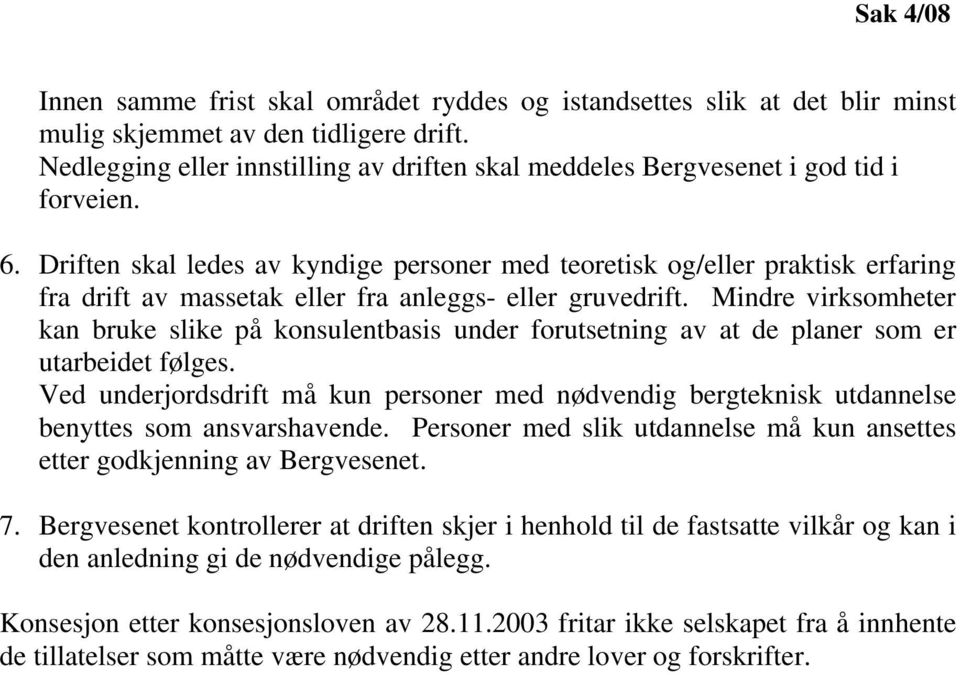 Driften skal ledes av kyndige personer med teoretisk og/eller praktisk erfaring fra drift av massetak eller fra anleggs- eller gruvedrift.