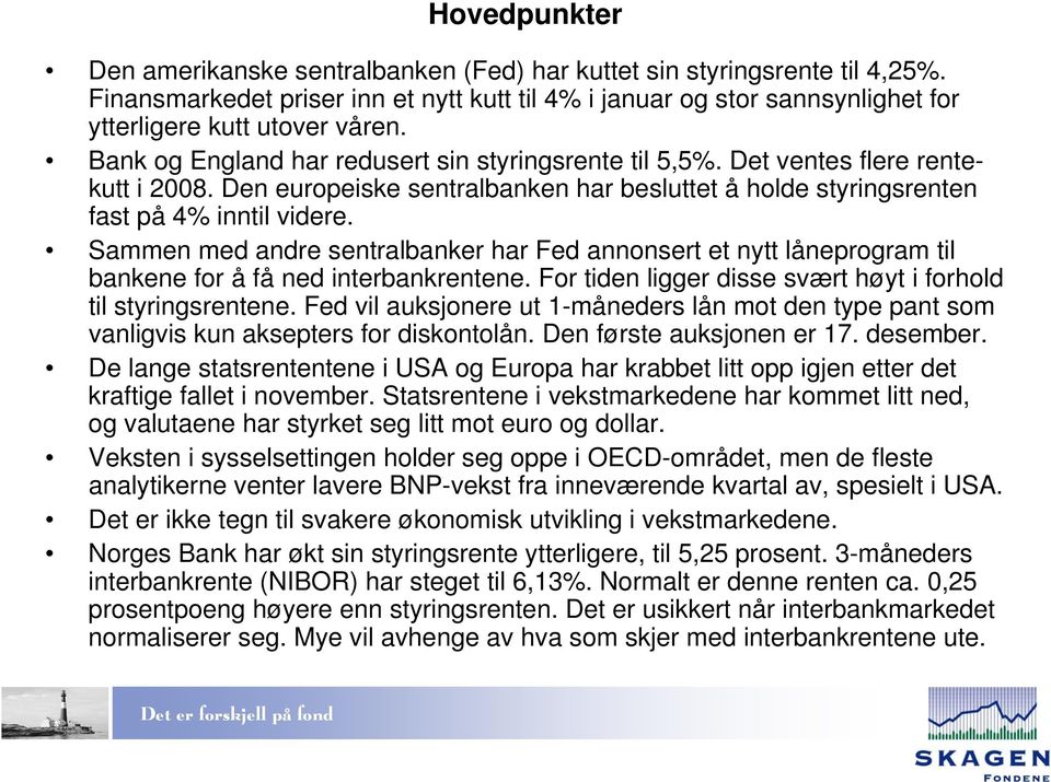 Sammen med andre sentralbanker har Fed annonsert et nytt låneprogram til bankene for å få ned interbankrentene. For tiden ligger disse svært høyt i forhold til styringsrentene.