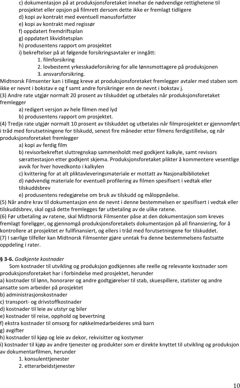 inngått: 1. filmforsikring 2. lovbestemt yrkesskadeforsikring for alle lønnsmottagere på produksjonen 3. ansvarsforsikring.