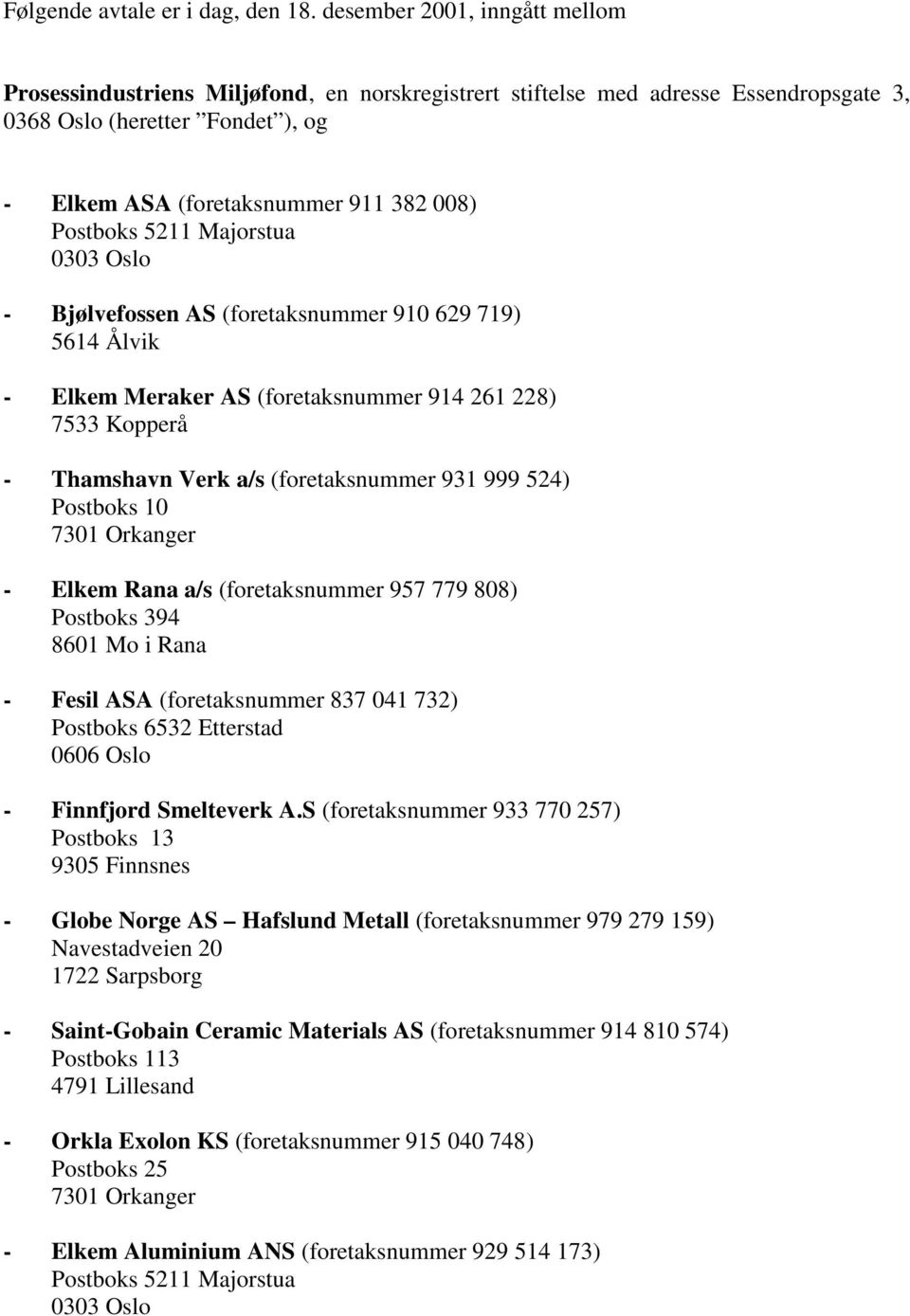 Postboks 5211 Majorstua 0303 Oslo - Bjølvefossen AS (foretaksnummer 910 629 719) 5614 Ålvik - Elkem Meraker AS (foretaksnummer 914 261 228) 7533 Kopperå - Thamshavn Verk a/s (foretaksnummer 931 999