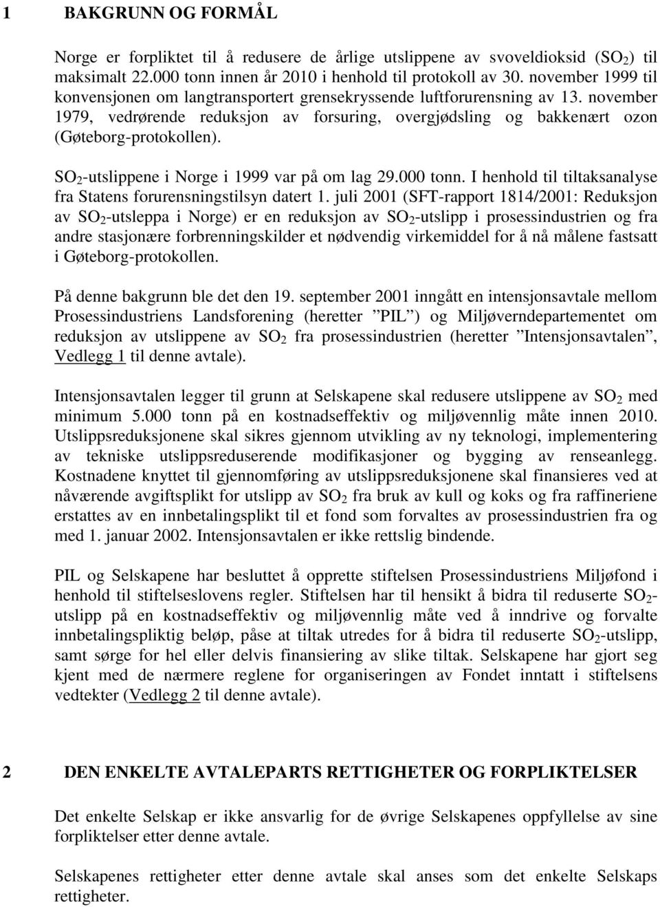 SO 2 -utslippene i Norge i 1999 var på om lag 29.000 tonn. I henhold til tiltaksanalyse fra Statens forurensningstilsyn datert 1.