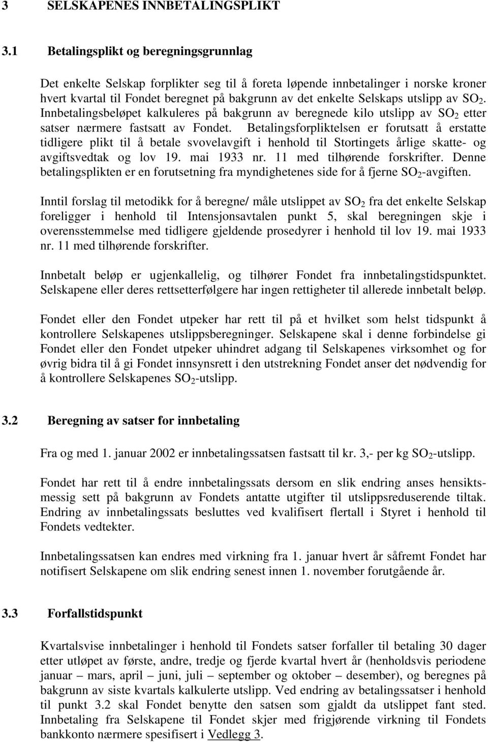 utslipp av SO 2. Innbetalingsbeløpet kalkuleres på bakgrunn av beregnede kilo utslipp av SO 2 etter satser nærmere fastsatt av Fondet.