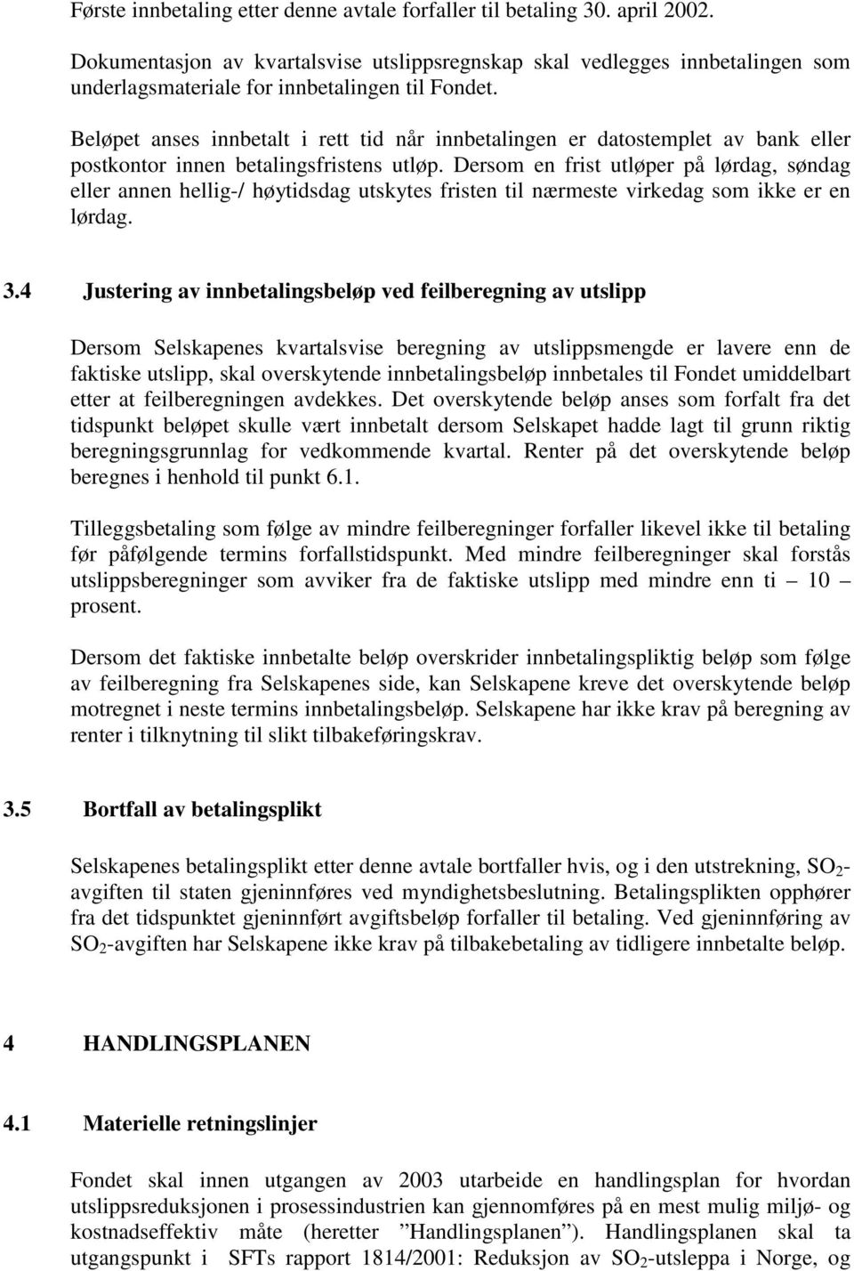 Beløpet anses innbetalt i rett tid når innbetalingen er datostemplet av bank eller postkontor innen betalingsfristens utløp.