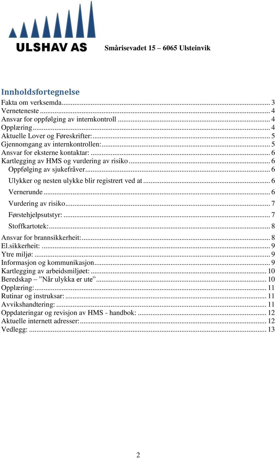 .. 6 Vurdering av risiko... 7 Førstehjelpsutstyr:... 7 Stoffkartotek:... 8 Ansvar for brannsikkerheit:... 8 El.sikkerheit:... 9 Ytre miljø:... 9 Informasjon og kommunikasjon.