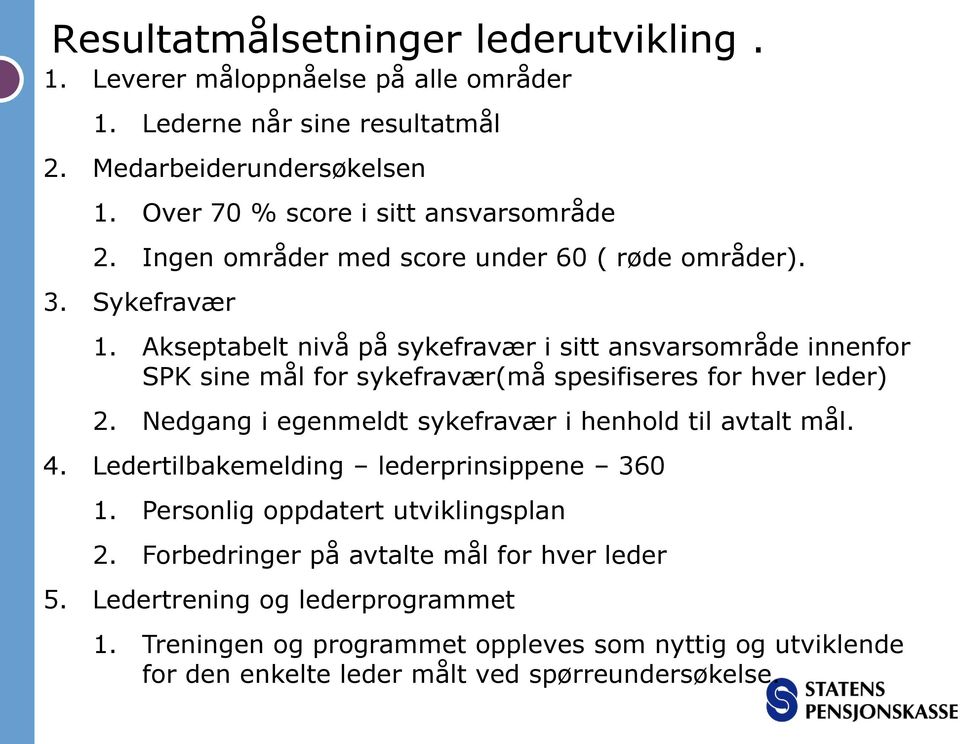 Akseptabelt nivå på sykefravær i sitt ansvarsområde innenfor SPK sine mål for sykefravær(må spesifiseres for hver leder) 2.