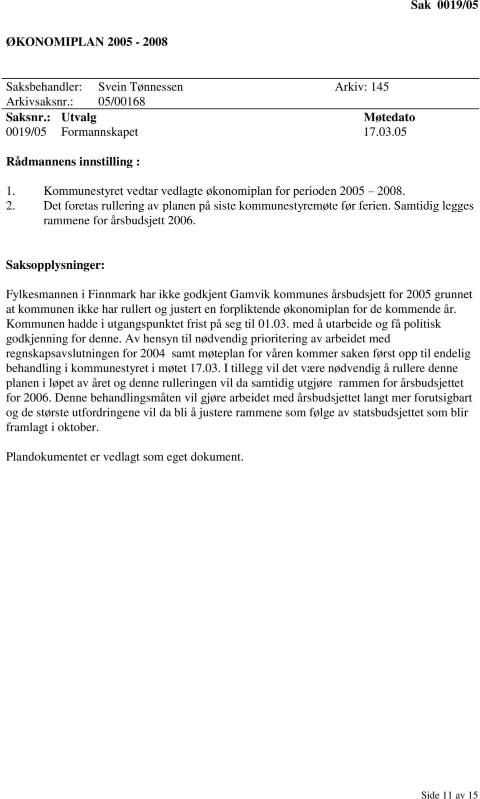 Fylkesmannen i Finnmark har ikke godkjent Gamvik kommunes årsbudsjett for 2005 grunnet at kommunen ikke har rullert og justert en forpliktende økonomiplan for de kommende år.