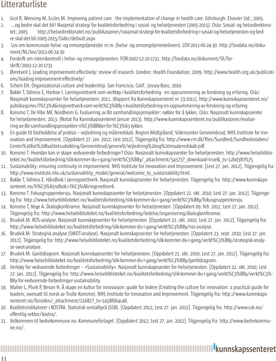 no/publikasjoner/nasjonal-strategi-for-kvalitetsforbedring-i-sosial-og-helsetjenesten-og-bedre-skal-det-bli-2005-2015/sider/default.aspx 3. Lov om kommunale helse- og omsorgstjenester m.m. (helse- og omsorgstjenesteloven).