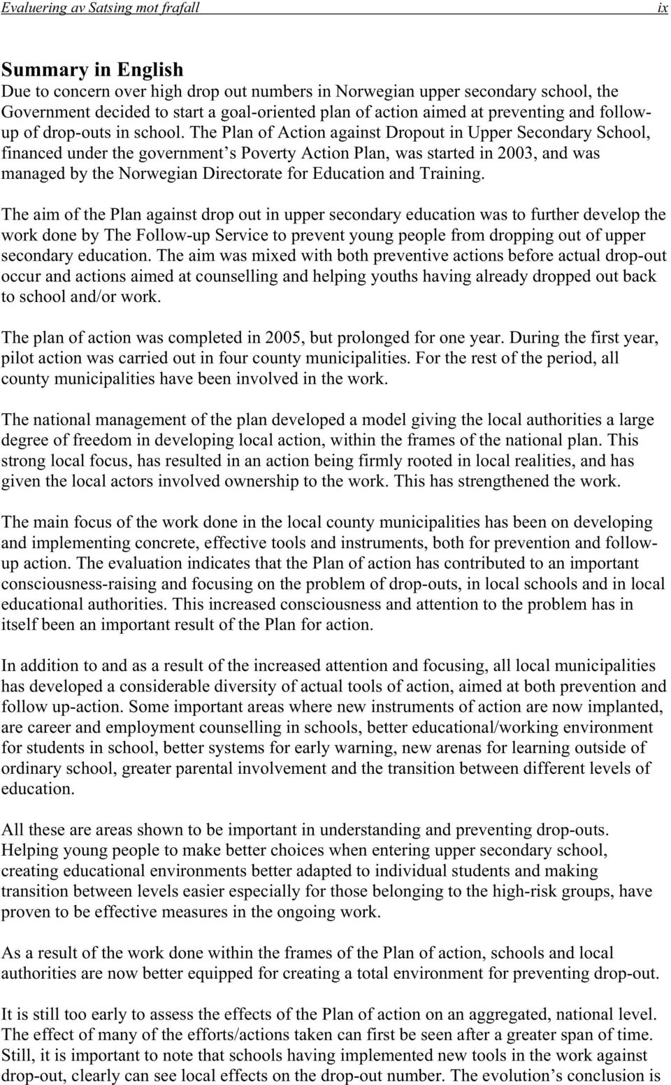 The Plan of Action against Dropout in Upper Secondary School, financed under the government s Poverty Action Plan, was started in 2003, and was managed by the Norwegian Directorate for Education and