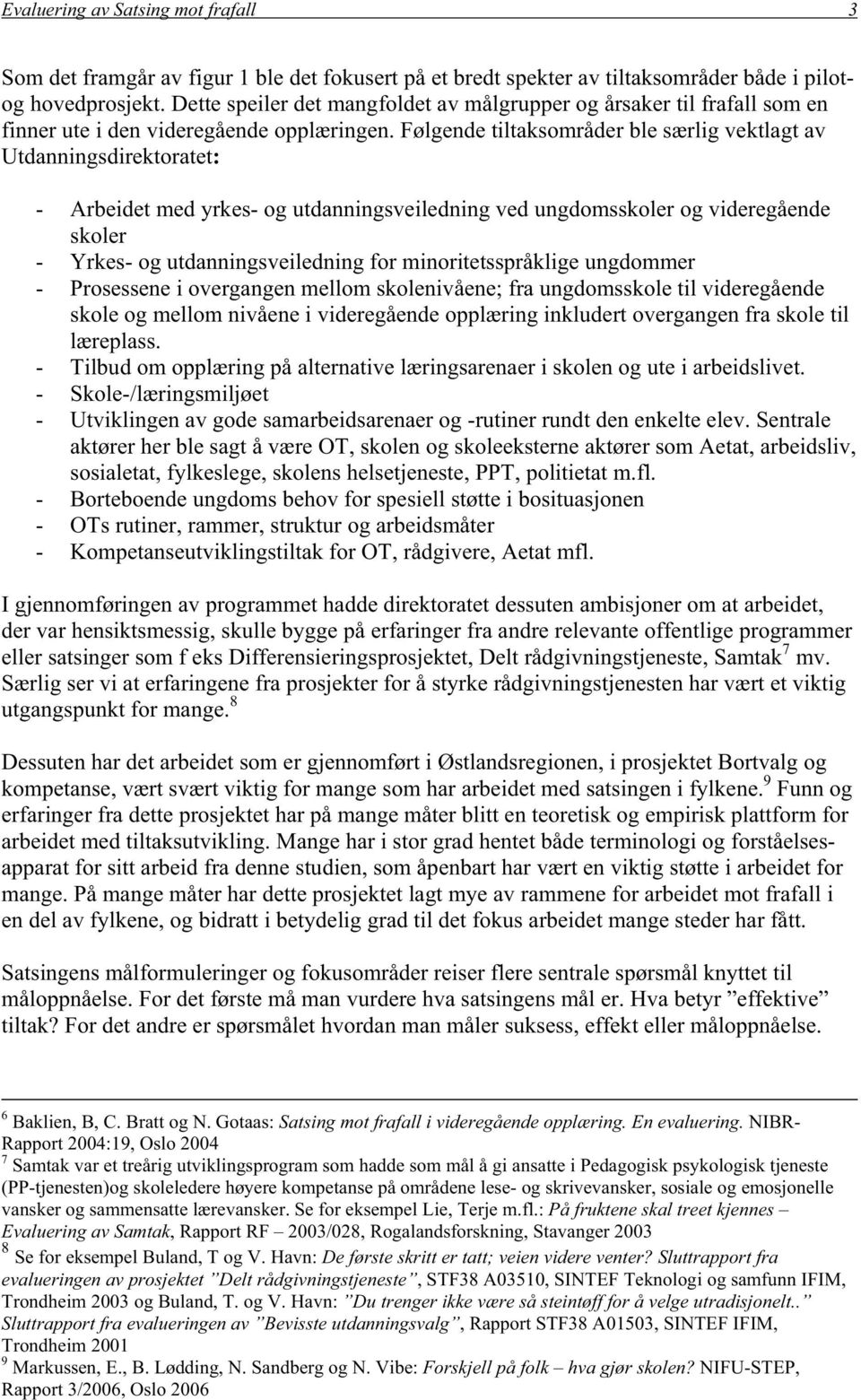 Følgende tiltaksområder ble særlig vektlagt av Utdanningsdirektoratet: - Arbeidet med yrkes- og utdanningsveiledning ved ungdomsskoler og videregående skoler - Yrkes- og utdanningsveiledning for