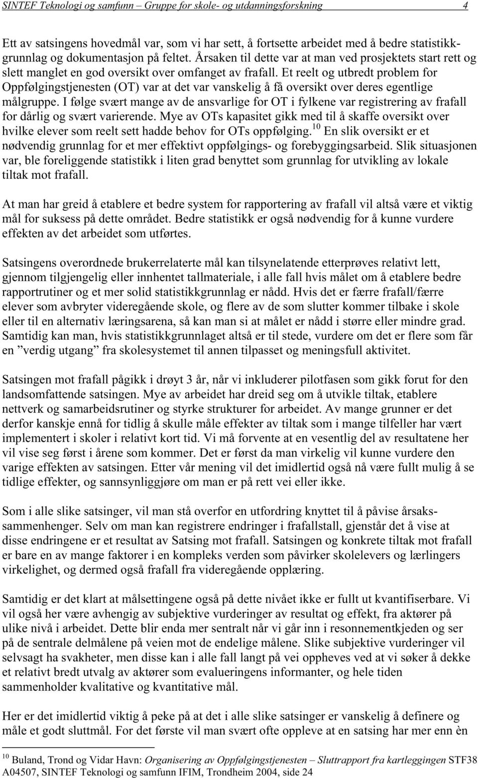 Et reelt og utbredt problem for Oppfølgingstjenesten (OT) var at det var vanskelig å få oversikt over deres egentlige målgruppe.