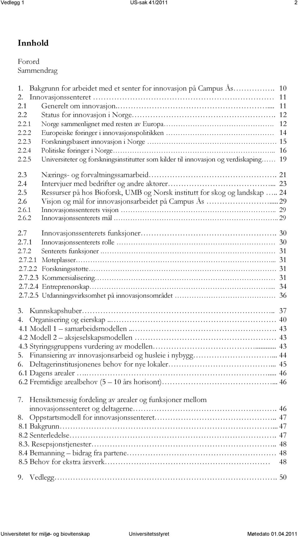 3 Nærings- og forvaltningssamarbeid. 21 2.4 Intervjuer med bedrifter og andre aktører... 23 2.5 Ressurser på hos Bioforsk, UMB og Norsk institutt for skog og landskap.. 24 2.