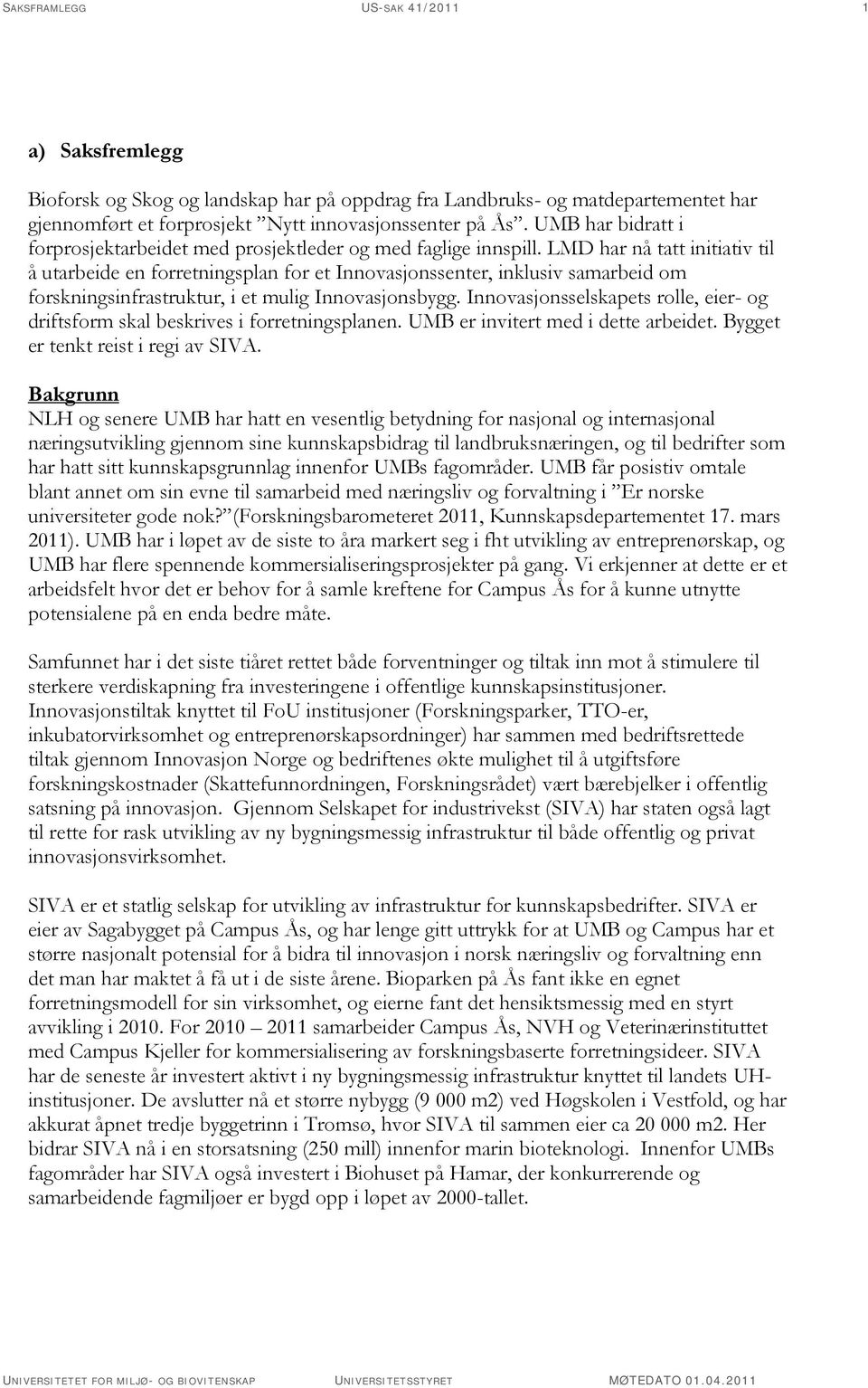 LMD har nå tatt initiativ til å utarbeide en forretningsplan for et Innovasjonssenter, inklusiv samarbeid om forskningsinfrastruktur, i et mulig Innovasjonsbygg.