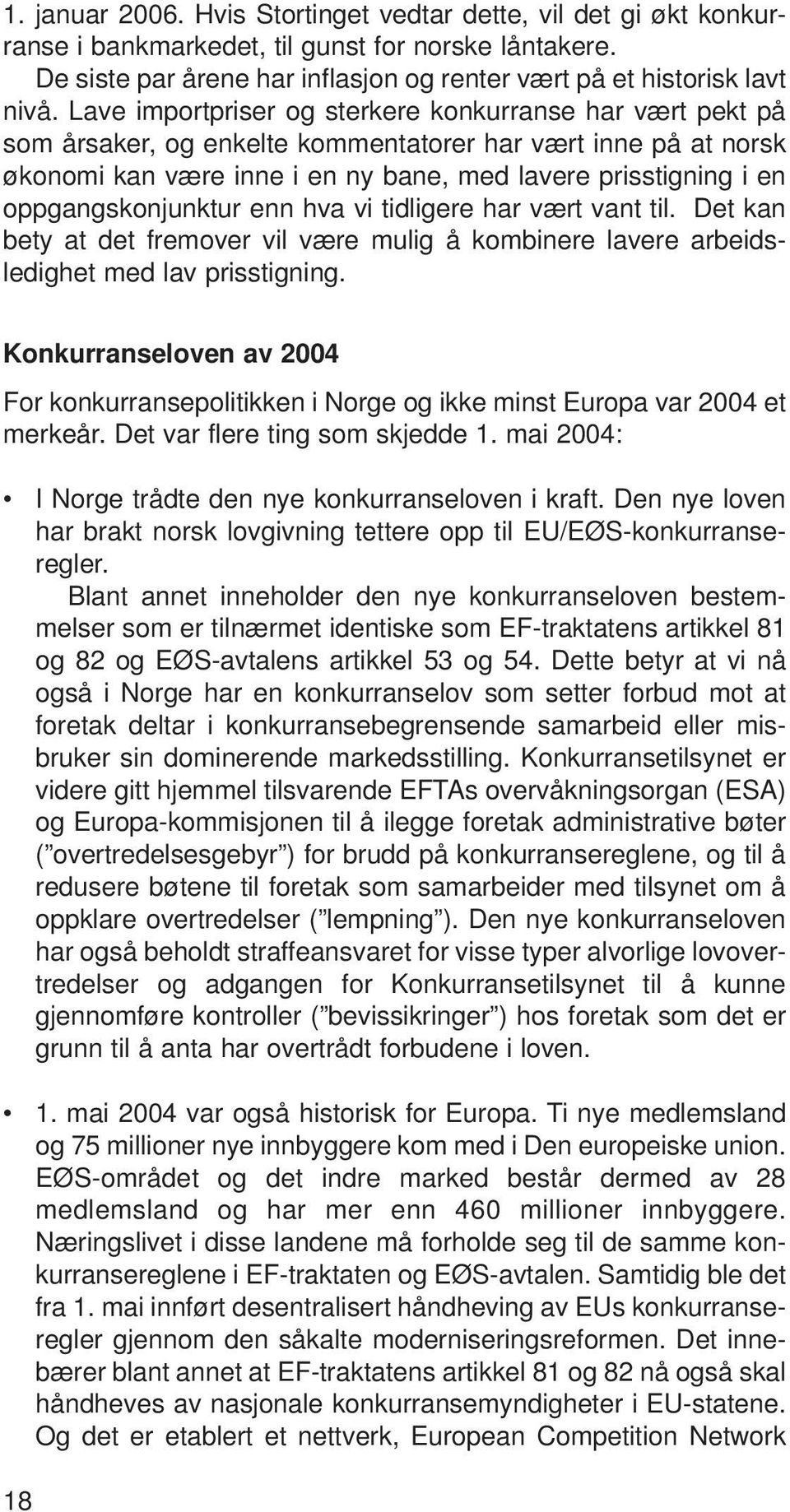 oppgangskonjunktur enn hva vi tidligere har vært vant til. Det kan bety at det fremover vil være mulig å kombinere lavere arbeidsledighet med lav prisstigning.