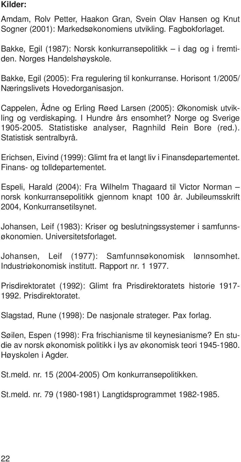 Cappelen, Ådne og Erling Røed Larsen (2005): Økonomisk utvikling og verdiskaping. I Hundre års ensomhet? Norge og Sverige 1905-2005. Statistiske analyser, Ragnhild Rein Bore (red.). Statistisk sentralbyrå.