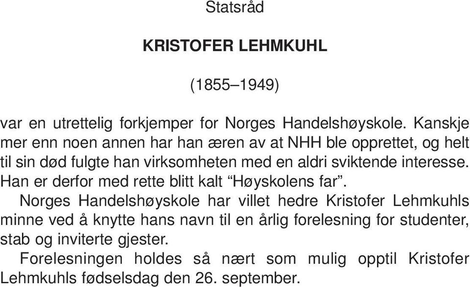 interesse. Han er derfor med rette blitt kalt Høyskolens far.