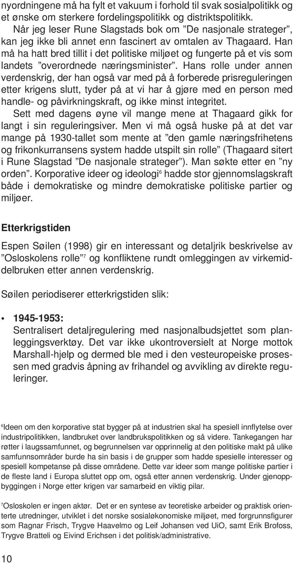 Han må ha hatt bred tillit i det politiske miljøet og fungerte på et vis som landets overordnede næringsminister.