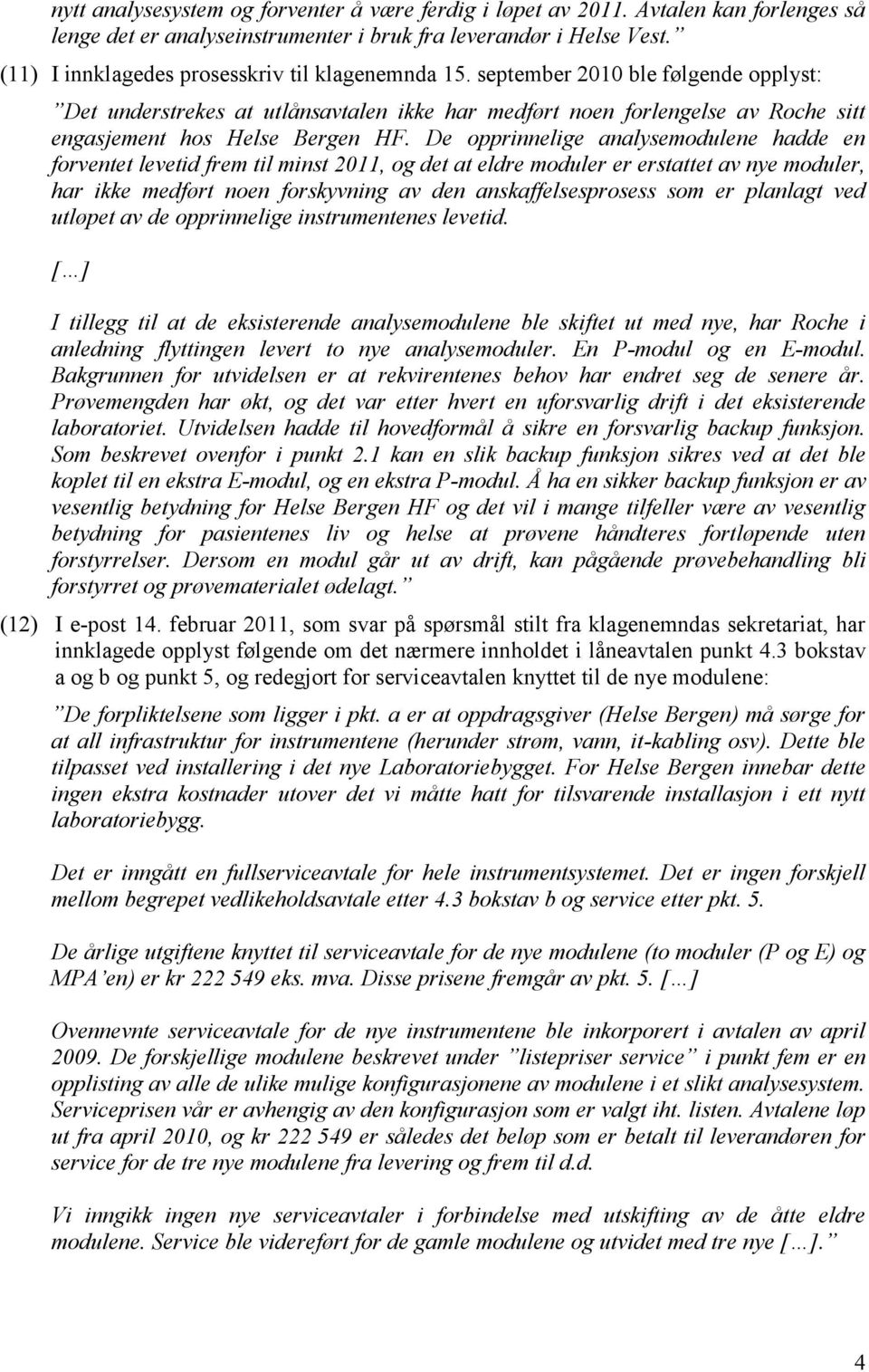 september 2010 ble følgende opplyst: Det understrekes at utlånsavtalen ikke har medført noen forlengelse av Roche sitt engasjement hos Helse Bergen HF.