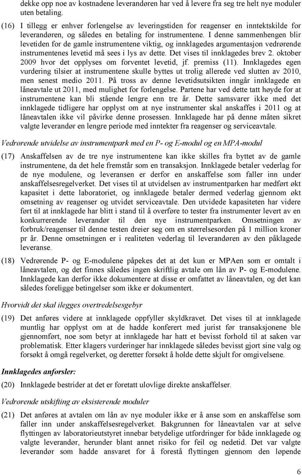 I denne sammenhengen blir levetiden for de gamle instrumentene viktig, og innklagedes argumentasjon vedrørende instrumentenes levetid må sees i lys av dette. Det vises til innklagedes brev 2.