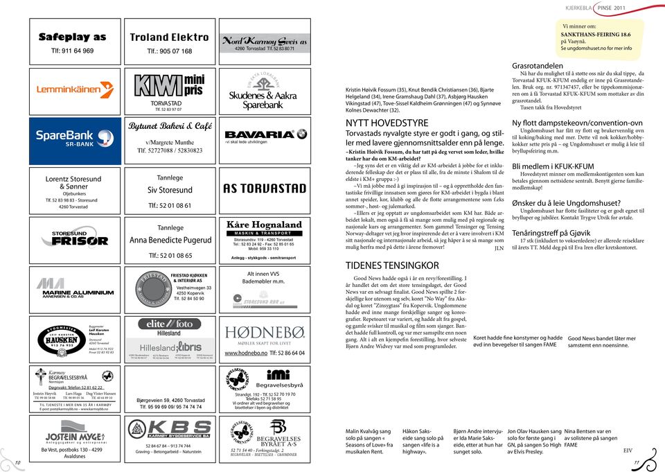 52727088 / 52830823 Tannlege Siv Siv Storesund Tlf.: 52 01 86 08 48 20 61 Advokatfirmaet Tannlege Talmo, Kvamme, Lauvås, Lund Anna Benedicte Pugerud Eriksen & Holstad DA Tlf.