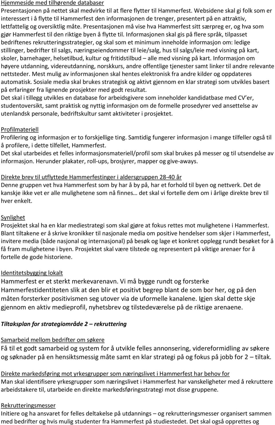 Presentasjonen må vise hva Hammerfest sitt særpreg er, og hva som gjør Hammerfest til den riktige byen å flytte til.