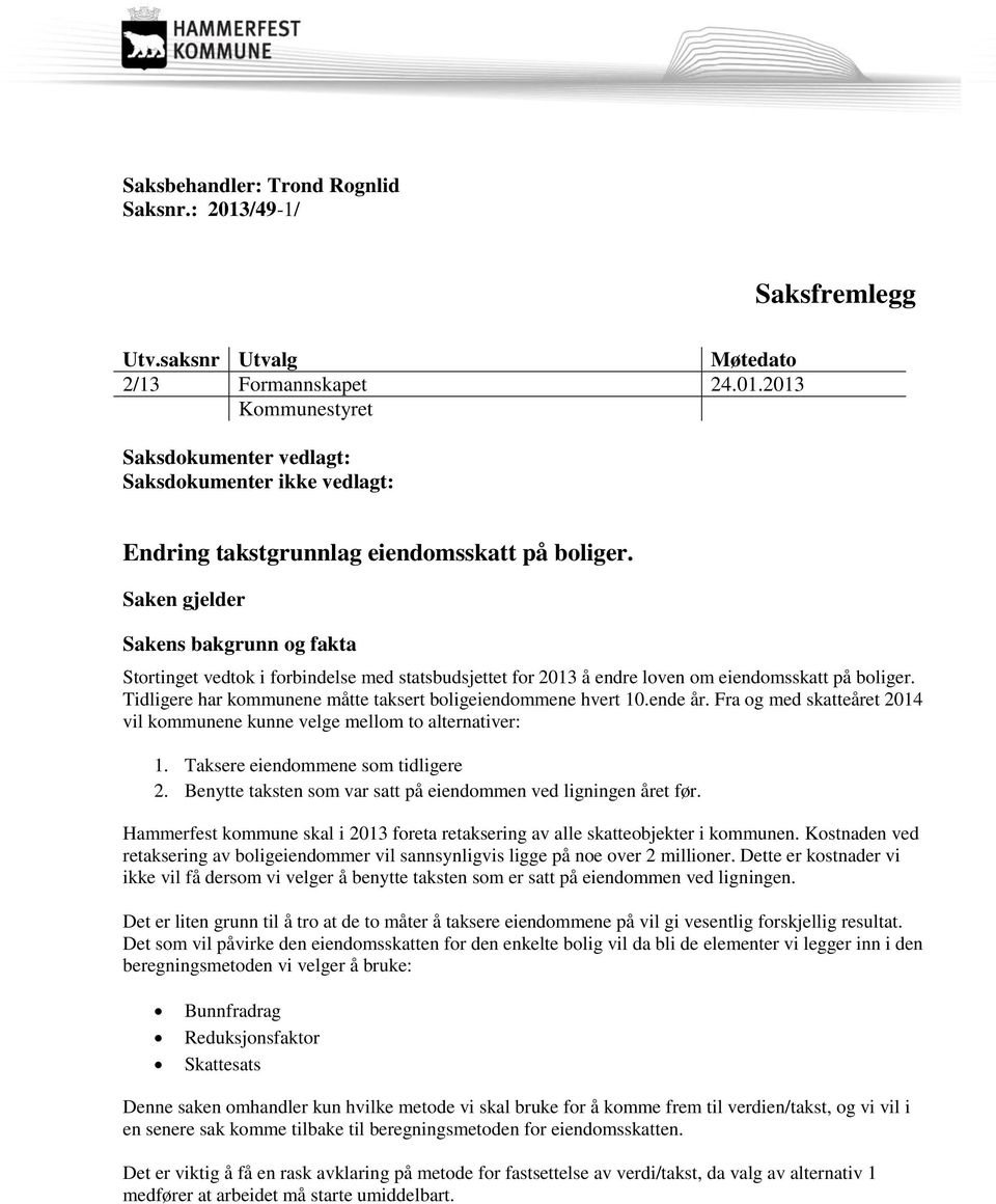 Tidligere har kommunene måtte taksert boligeiendommene hvert 10.ende år. Fra og med skatteåret 2014 vil kommunene kunne velge mellom to alternativer: 1. Taksere eiendommene som tidligere 2.