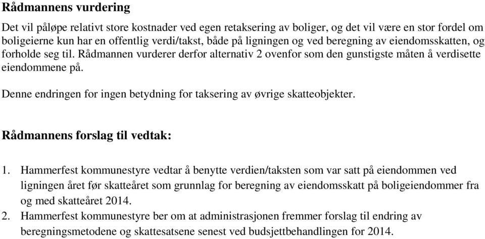 Denne endringen for ingen betydning for taksering av øvrige skatteobjekter. Rådmannens forslag til vedtak: 1.