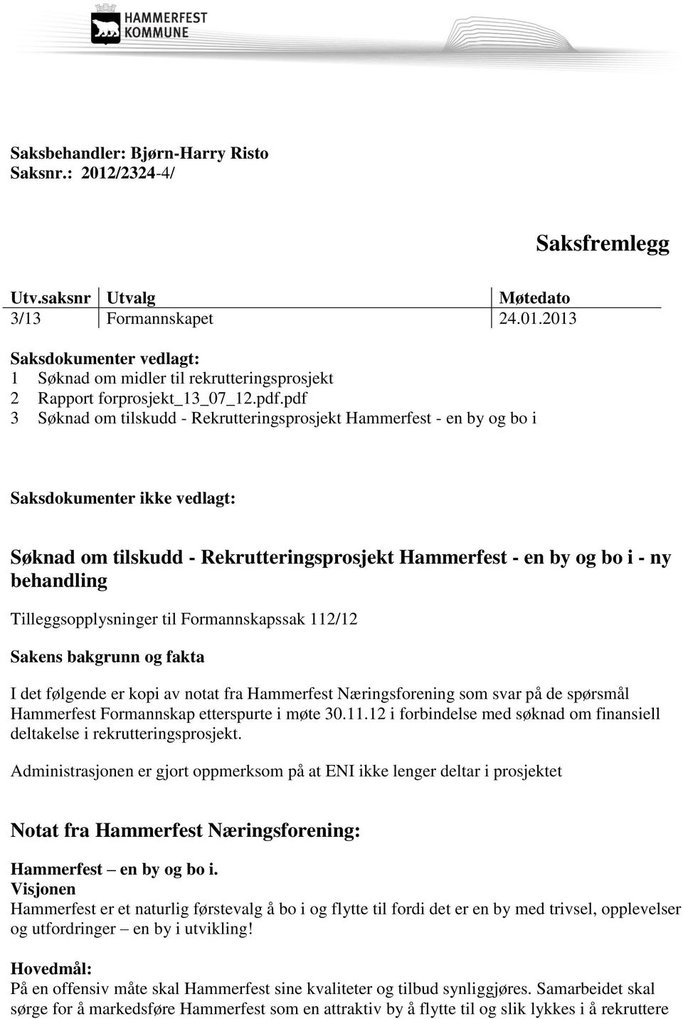 Tilleggsopplysninger til Formannskapssak 112/12 Sakens bakgrunn og fakta I det følgende er kopi av notat fra Hammerfest Næringsforening som svar på de spørsmål Hammerfest Formannskap etterspurte i