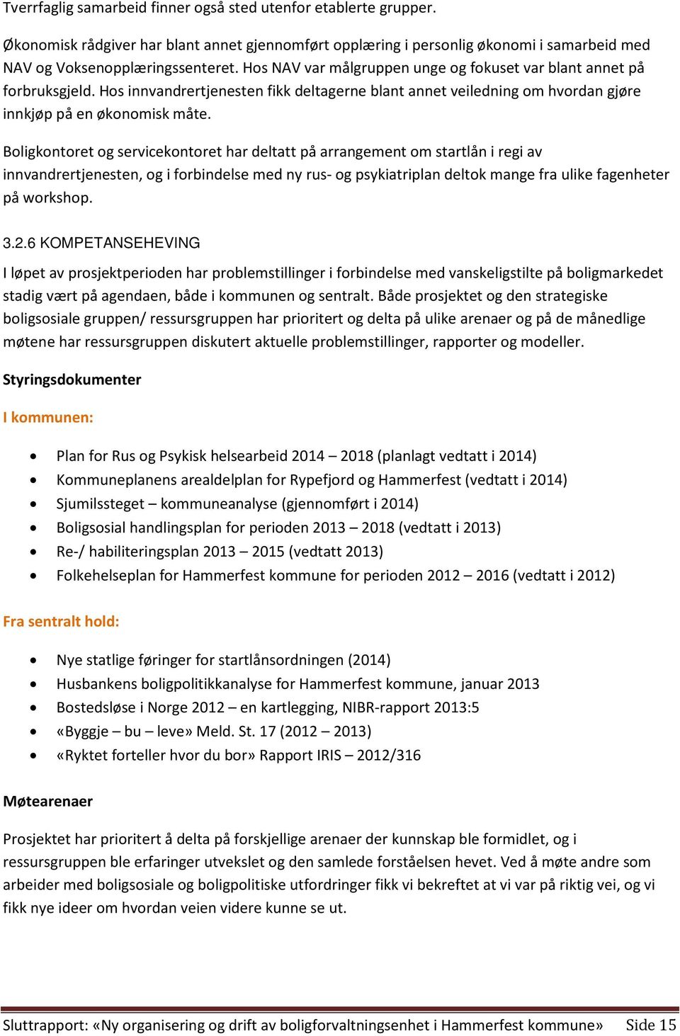 Boligkontoret og servicekontoret har deltatt på arrangement om startlån i regi av innvandrertjenesten, og i forbindelse med ny rus- og psykiatriplan deltok mange fra ulike fagenheter på workshop. 3.2.