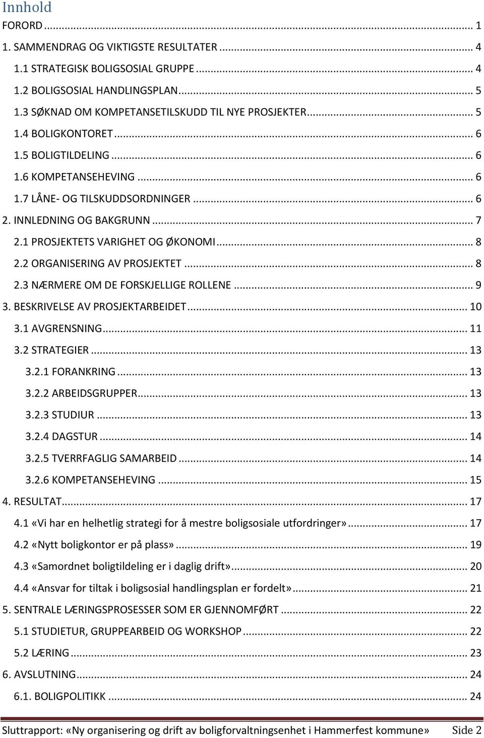 2 ORGANISERING AV PROSJEKTET... 8 2.3 NÆRMERE OM DE FORSKJELLIGE ROLLENE... 9 3. BESKRIVELSE AV PROSJEKTARBEIDET... 10 3.1 AVGRENSNING... 11 3.2 STRATEGIER... 13 3.2.1 FORANKRING... 13 3.2.2 ARBEIDSGRUPPER.