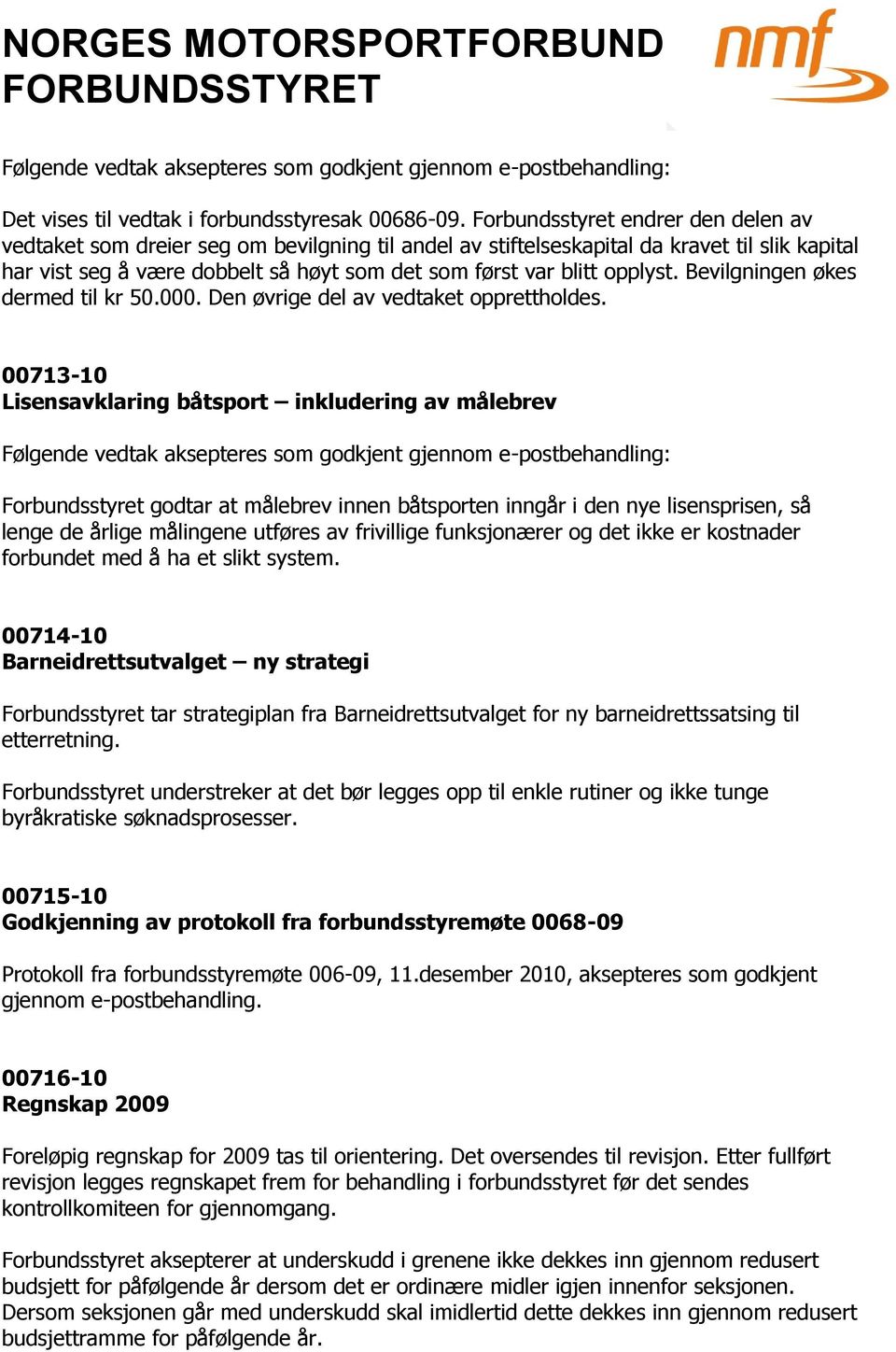 opplyst. Bevilgningen økes dermed til kr 50.000. Den øvrige del av vedtaket opprettholdes.