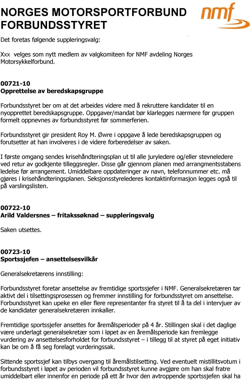 Oppgaver/mandat bør klarlegges nærmere før gruppen formelt oppnevnes av forbundsstyret før sommerferien. Forbundsstyret gir president Roy M.