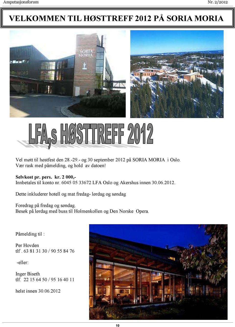 6045 05 33672 LFA Oslo og Akershus innen 30.06.2012. Dette inkluderer hotell og mat fredag- lørdag og søndag Foredrag på fredag og søndag.