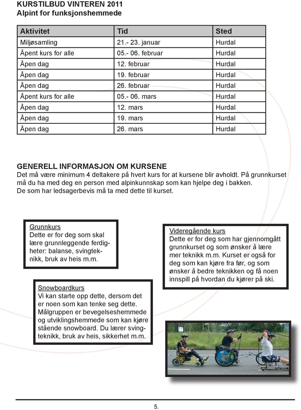 mars Hurdal GENERELL INFORMASJON OM KURSENE Det må være minimum 4 deltakere på hvert kurs for at kursene blir avholdt.