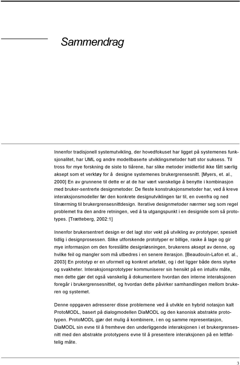 , 2000] En av grunnene til dette er at de har vært vanskelige å benytte i kombinasjon med bruker-sentrerte designmetoder.