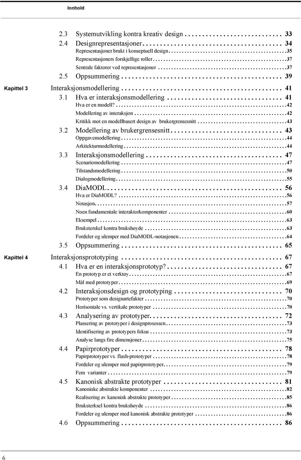 5 Oppsummering.............................................. 39 Kapittel 3 Interaksjonsmodellering.............................................. 41 3.1 Hva er interaksjonsmodellering.