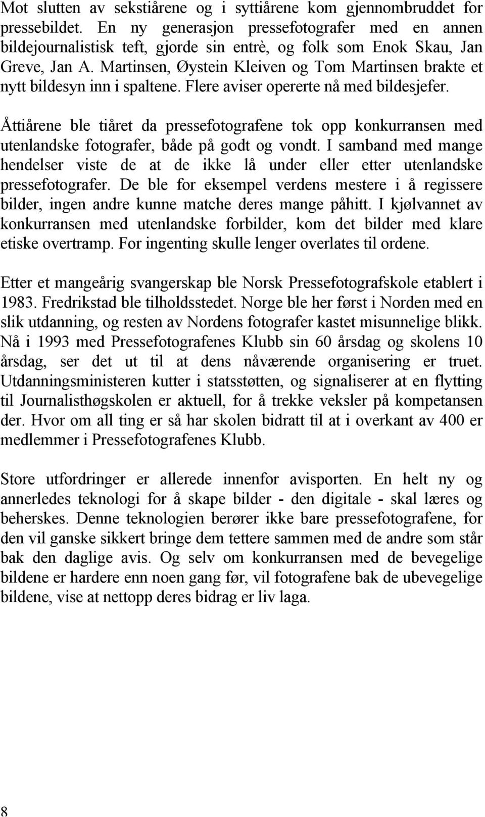 Martinsen, Øystein Kleiven og Tom Martinsen brakte et nytt bildesyn inn i spaltene. Flere aviser opererte nå med bildesjefer.