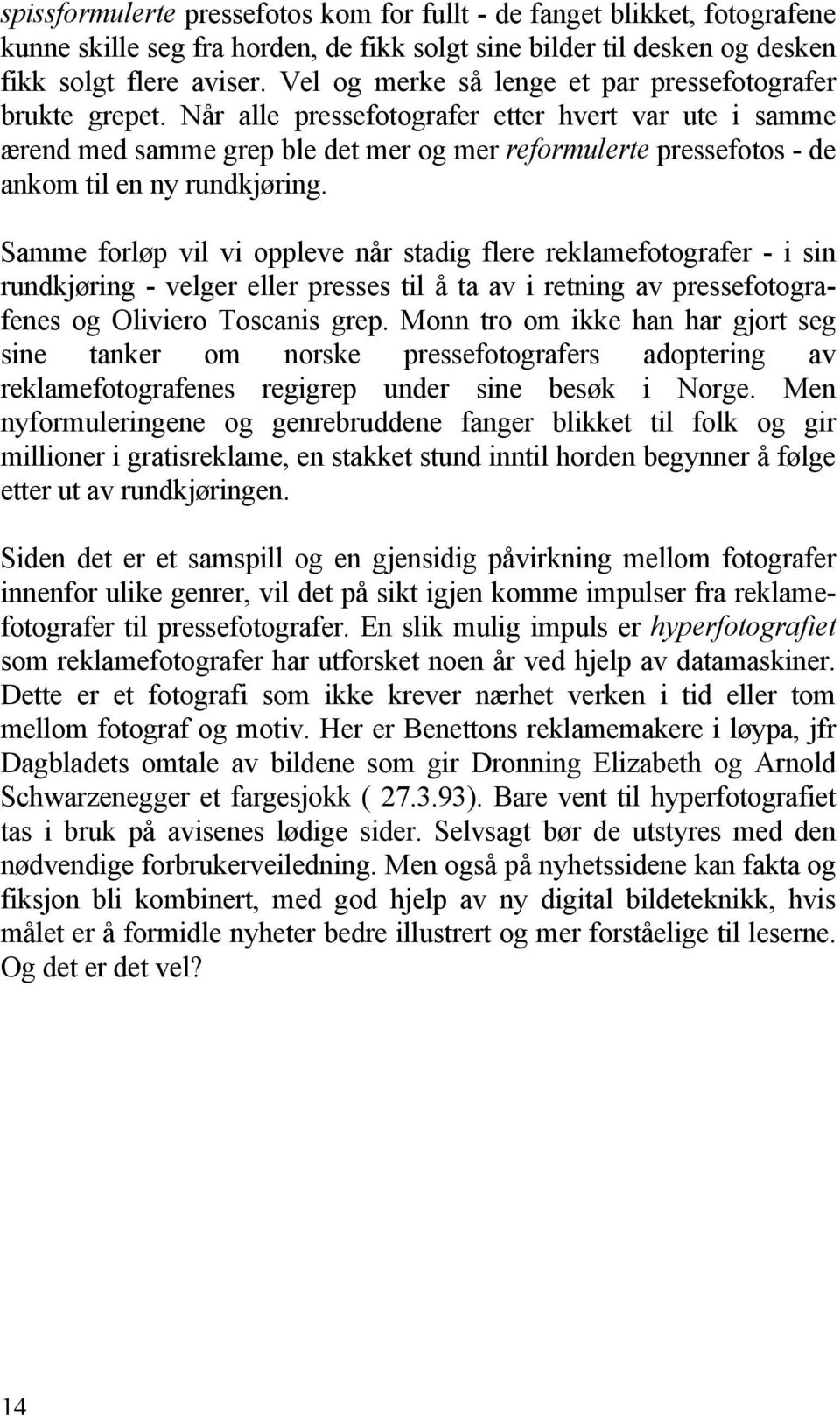 Når alle pressefotografer etter hvert var ute i samme ærend med samme grep ble det mer og mer reformulerte pressefotos - de ankom til en ny rundkjøring.