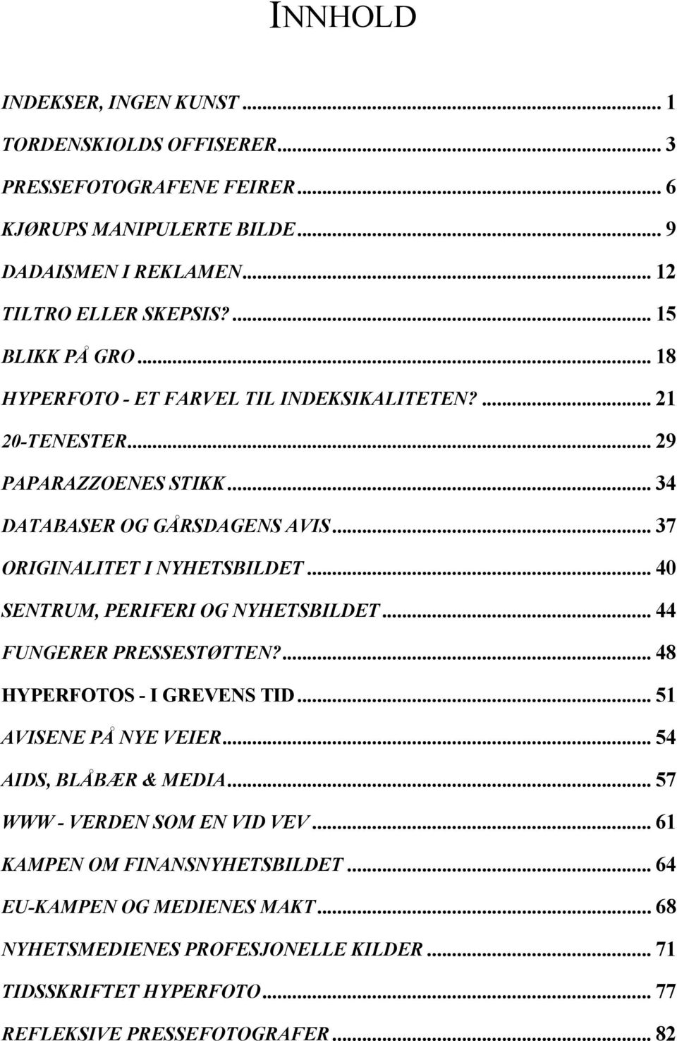 .. 40 SENTRUM, PERIFERI OG NYHETSBILDET... 44 FUNGERER PRESSESTØTTEN?... 48 HYPERFOTOS - I GREVENS TID... 51 AVISENE PÅ NYE VEIER... 54 AIDS, BLÅBÆR & MEDIA.