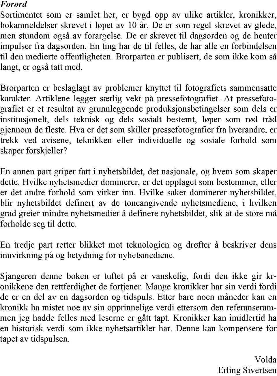 Brorparten er publisert, de som ikke kom så langt, er også tatt med. Brorparten er beslaglagt av problemer knyttet til fotografiets sammensatte karakter.