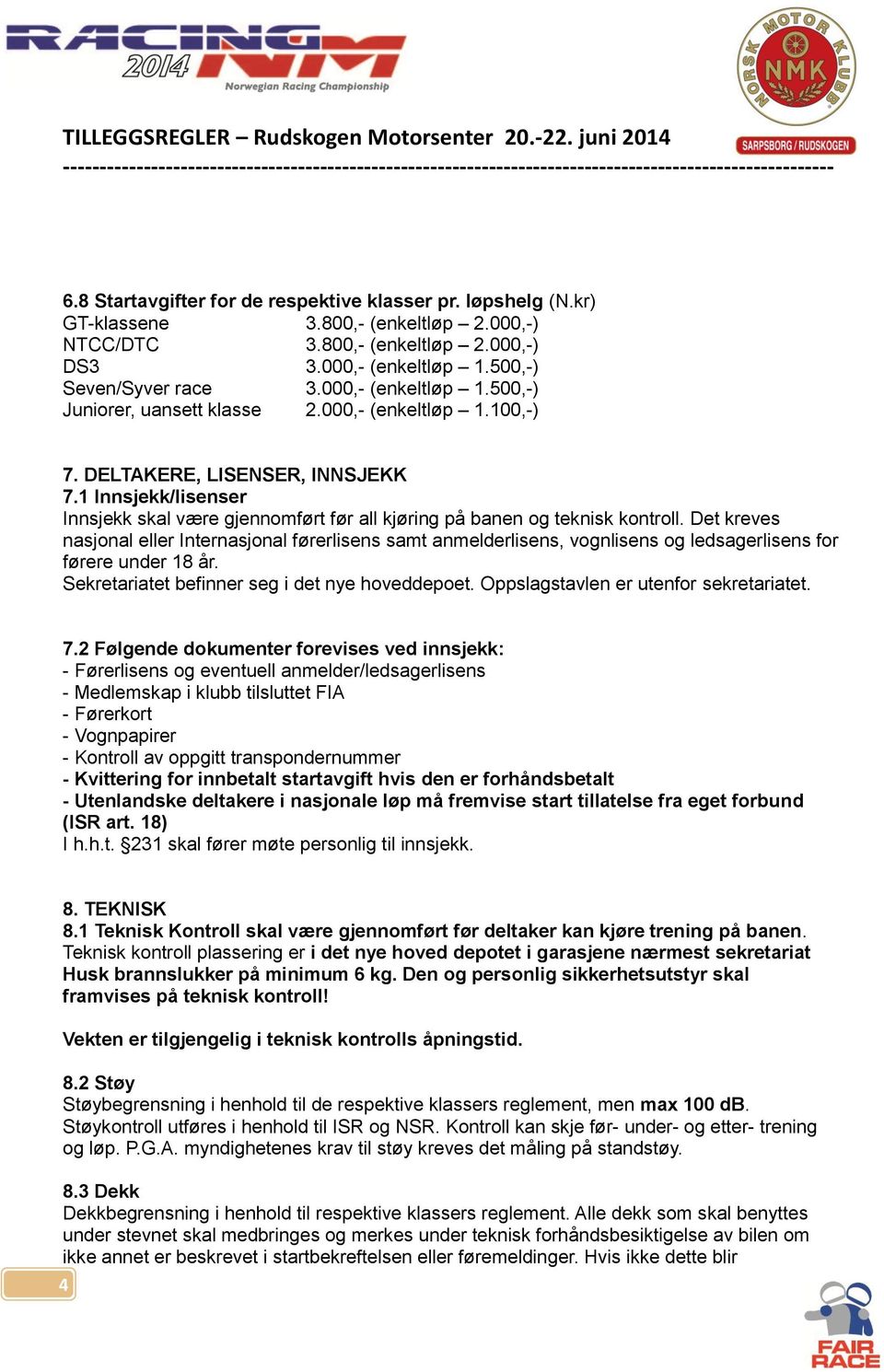 1 Innsjekk/lisenser Innsjekk skal være gjennomført før all kjøring på banen og teknisk kontroll.