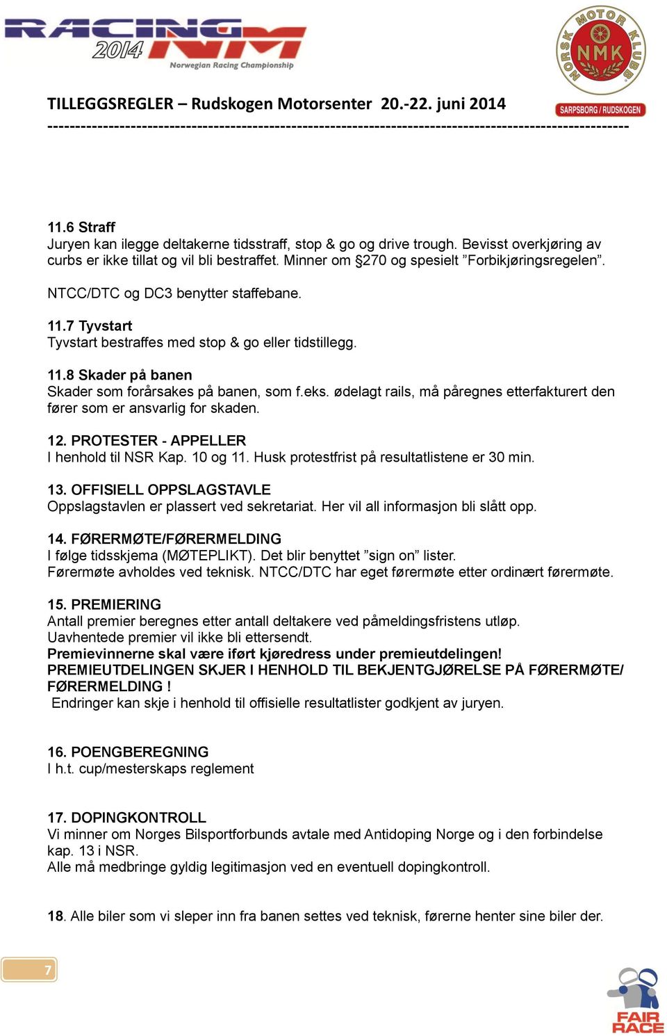 ødelagt rails, må påregnes etterfakturert den fører som er ansvarlig for skaden. 12. PROTESTER - APPELLER I henhold til NSR Kap. 10 og 11. Husk protestfrist på resultatlistene er 30 min. 13.