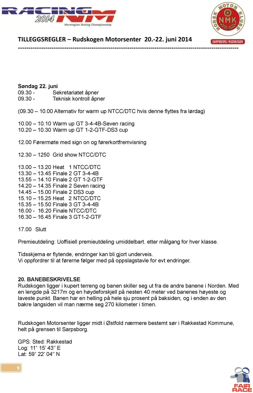 10 Finale 2 GT 1-2-GTF 14.20 14.35 Finale 2 Seven racing 14.45 15.00 Finale 2 DS3 cup 15.10 15.25 Heat 2 NTCC/DTC 15.35 15.50 Finale 3 GT 3-4-4B 16.00-16.20 Finale NTCC/DTC 16.30 16.