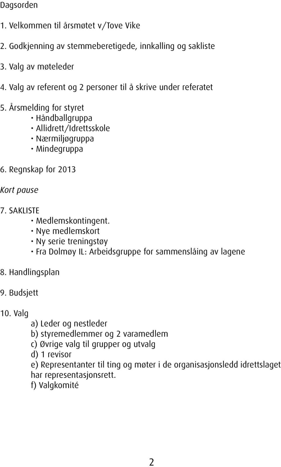 Regnskap for 2013 Kort pause 7. SAKLISTE Medlemskontingent. Nye medlemskort Ny serie treningstøy Fra Dolmøy IL: Arbeidsgruppe for sammenslåing av lagene 8. Handlingsplan 9.