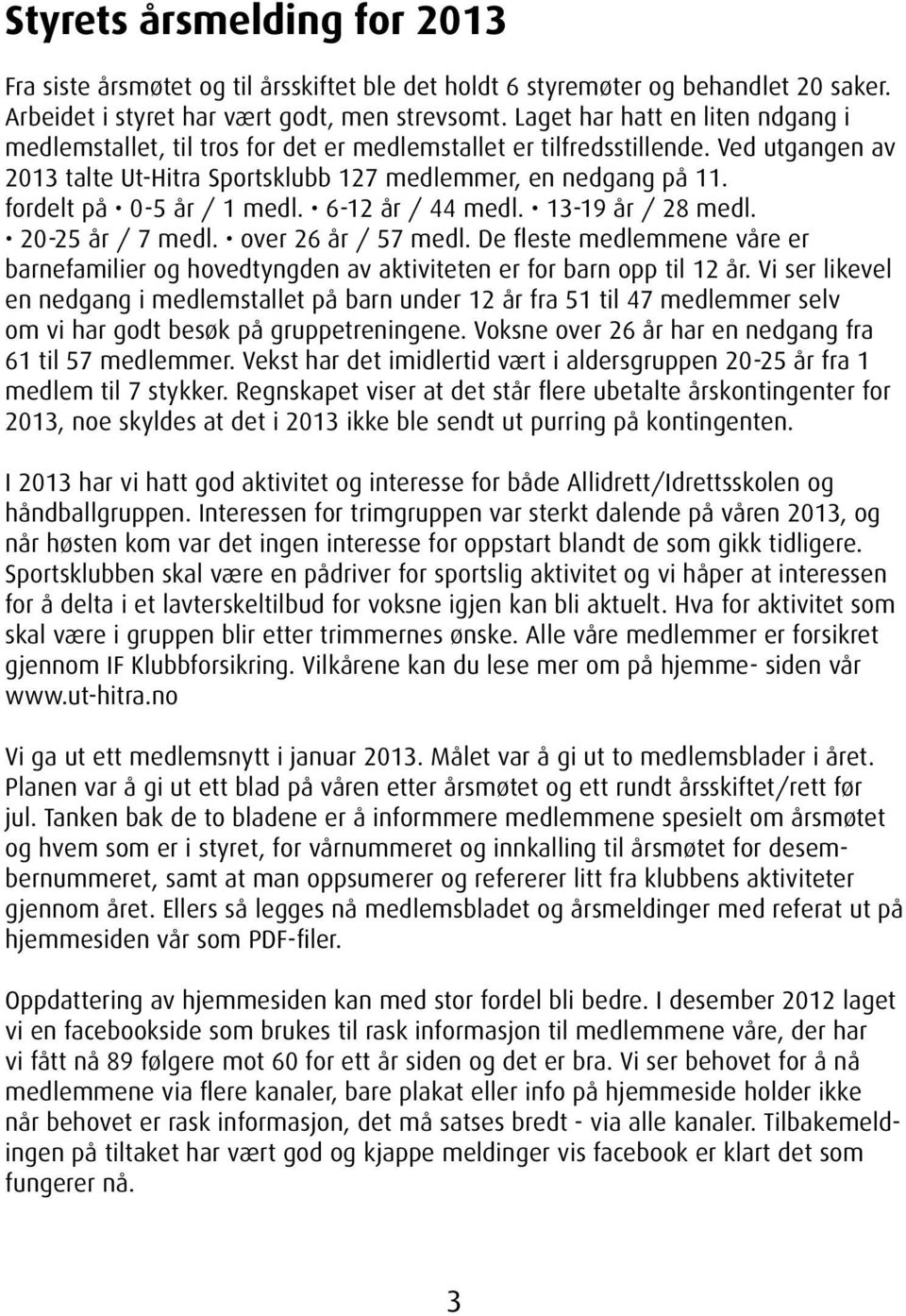 fordelt på 0-5 år / 1 medl. 6-12 år / 44 medl. 13-19 år / 28 medl. 20-25 år / 7 medl. over 26 år / 57 medl.