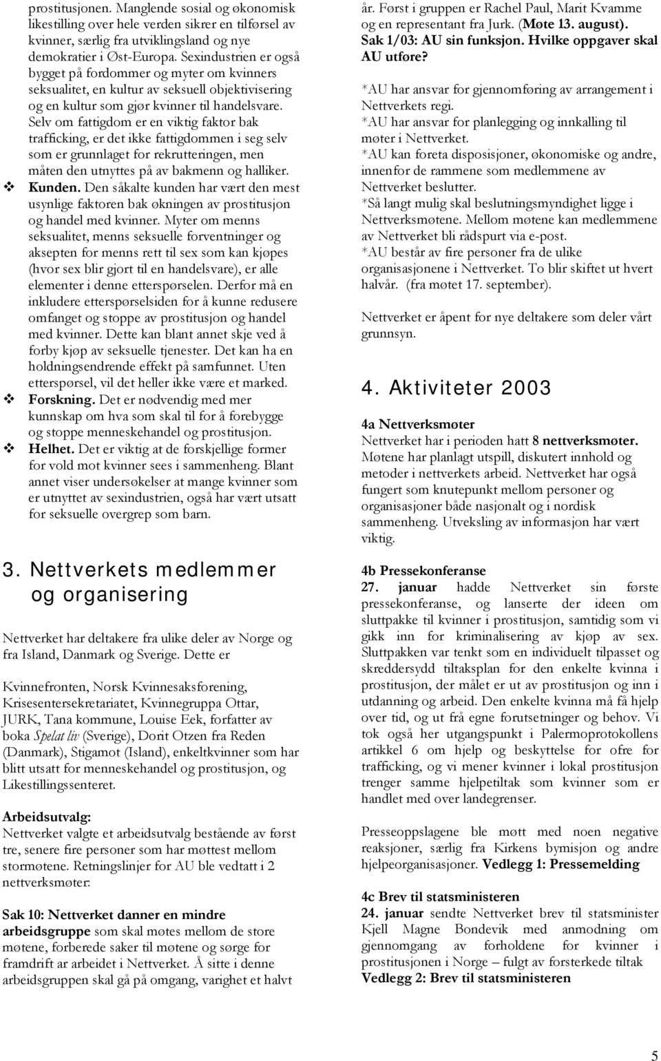 Selv om fattigdom er en viktig faktor bak trafficking, er det ikke fattigdommen i seg selv som er grunnlaget for rekrutteringen, men måten den utnyttes på av bakmenn og halliker. Kunden.