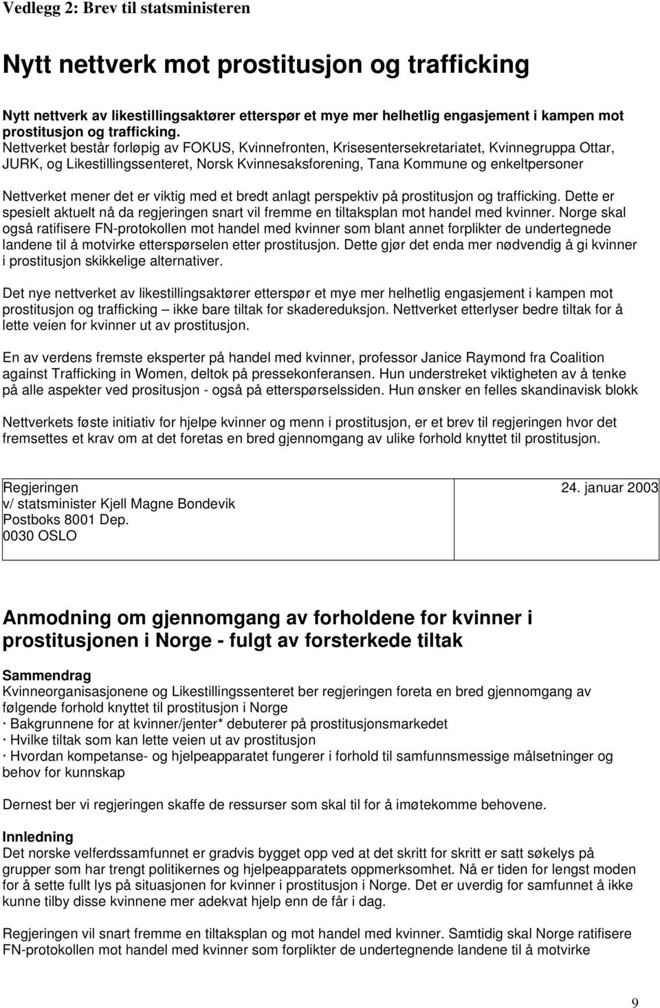 Nettverket består forløpig av FOKUS, Kvinnefronten, Krisesentersekretariatet, Kvinnegruppa Ottar, JURK, og Likestillingssenteret, Norsk Kvinnesaksforening, Tana Kommune og enkeltpersoner Nettverket