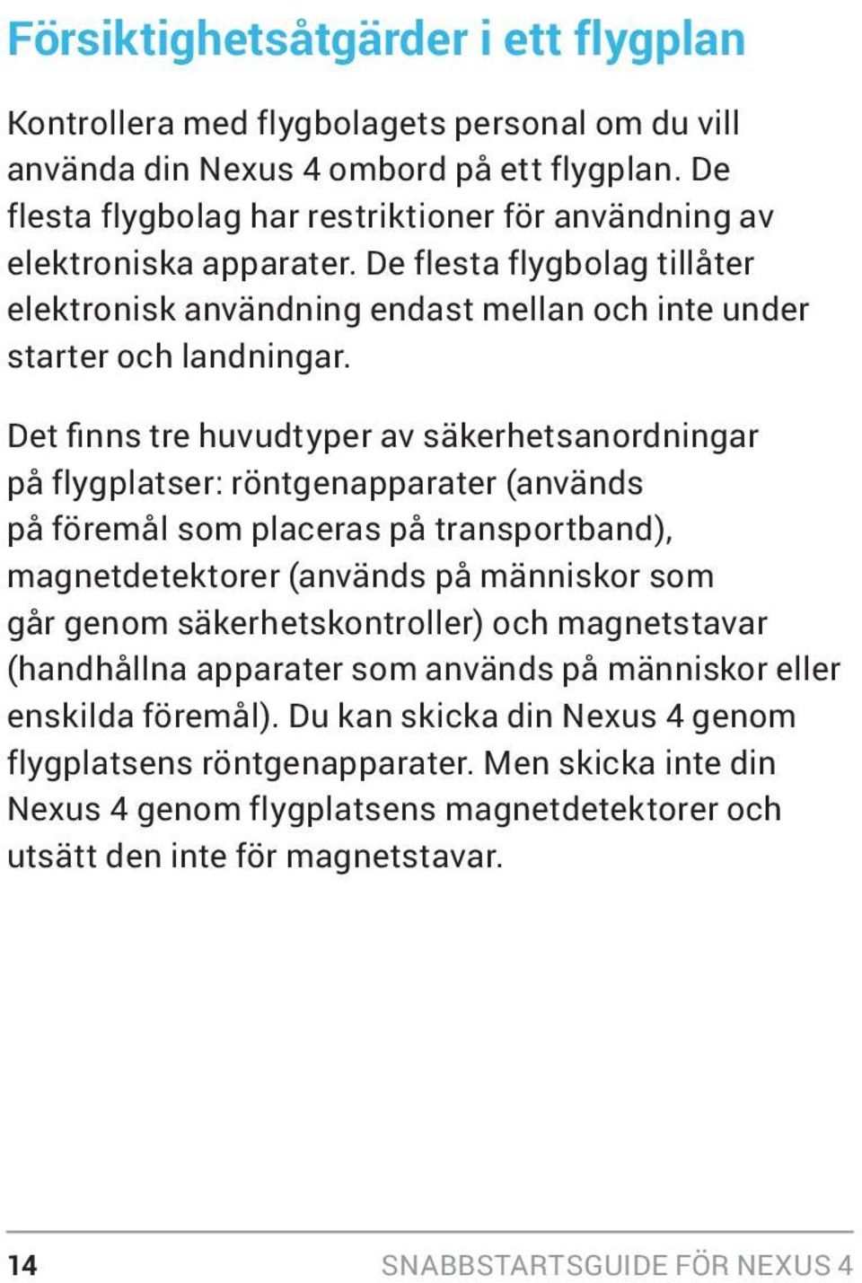 Det finns tre huvudtyper av säkerhetsanordningar på flygplatser: röntgenapparater (används på föremål som placeras på transportband), magnetdetektorer (används på människor som går genom