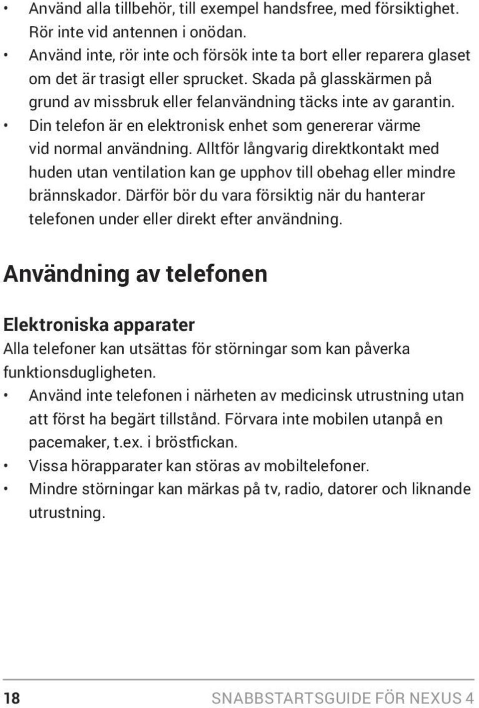 Alltför långvarig direktkontakt med huden utan ventilation kan ge upphov till obehag eller mindre brännskador.